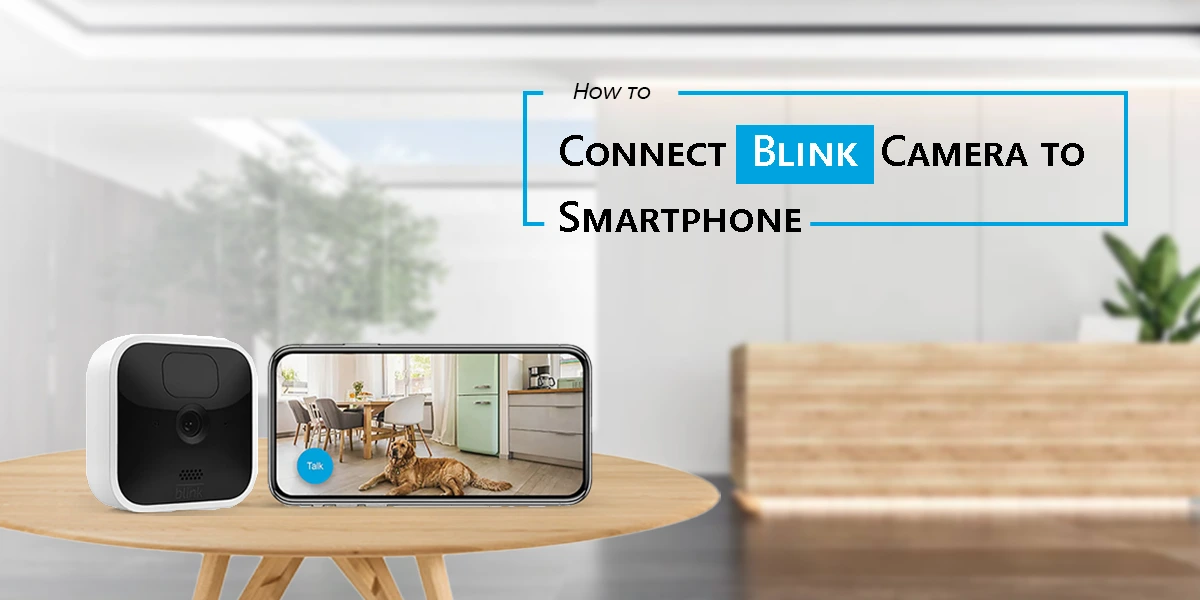 How to Connect Blink Camera to Smartphone?