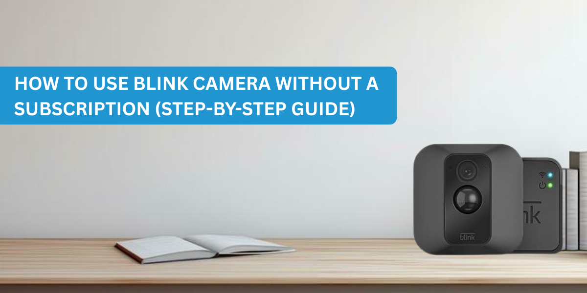 How to Use Blink Camera Without a Subscription (Step-by-Step Guide)
